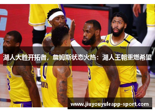 湖人大胜开拓者，詹姆斯状态火热：湖人王朝重燃希望