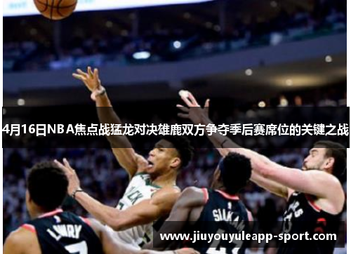 4月16日NBA焦点战猛龙对决雄鹿双方争夺季后赛席位的关键之战