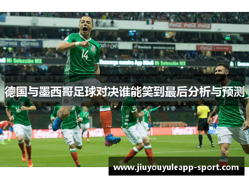 德国与墨西哥足球对决谁能笑到最后分析与预测