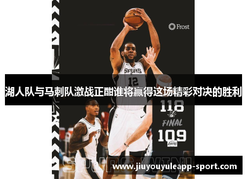 湖人队与马刺队激战正酣谁将赢得这场精彩对决的胜利